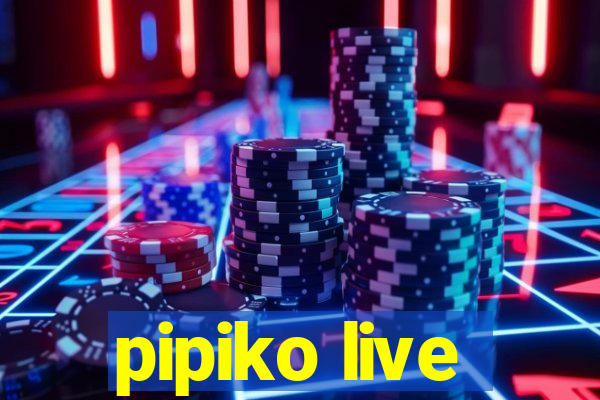 pipiko live